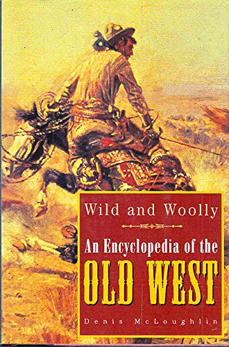 Wild and Woolly: An Encyclopedia of the Old West