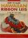How to Make Hawaiian Ribbon Lei: A Step-by-Step Guide