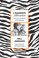 I Married Adventure: The Lives of Martin and Osa Johnson