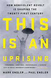 This Is an Uprising: How Nonviolent Revolt Is Shaping the Twenty-First