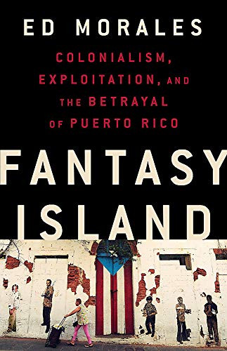 Fantasy Island: Colonialism Exploitation and the Betrayal of Puerto