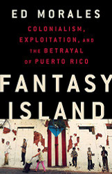 Fantasy Island: Colonialism Exploitation and the Betrayal of Puerto