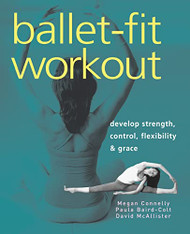 Ballet-Fit Workout: Develop Strength Control Flexibility and Grace