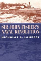 Sir John Fisher's Naval Revolution (Studies in Maritime History)