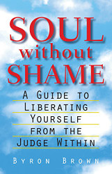 Soul without Shame: A Guide to Liberating Yourself from the Judge