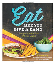 Eat Like You Give a Damn: Recipes for the New Ethical Vegan