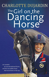 Girl on the Dancing Horse: Charlotte Dujardin and Valegro