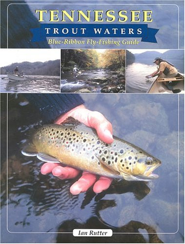 Tennessee Trout Waters: Blue-Ribbon Fly-Fishing Guide