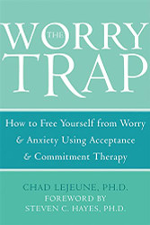 Worry Trap: How to Free Yourself from Worry & Anxiety using