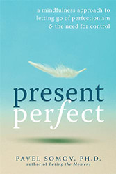 Present Perfect: A Mindfulness Approach to Letting Go of Perfectionism