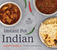 Instant Pot Indian: 70 Full-Flavor Authentic Recipes for Any Sized