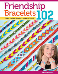 Friendship Bracelets 102: Over 50 Bracelets to Make & Share - Design