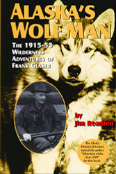 Alaska's Wolf Man: The 1915-55 Wilderness Adventures of Frank Glaser