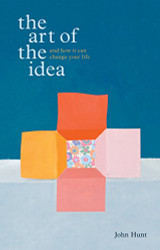 Art of the Idea: And How It Can Change Your Life
