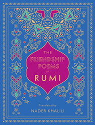Friendship Poems of Rumi: Translated by Nader Khalili Volume 1