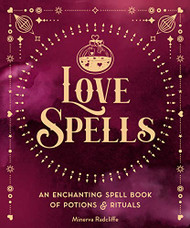 Love Spells: An Enchanting Spell Book of Potions & Rituals Volume 3