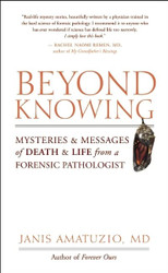 Beyond Knowing: Mysteries and Messages of Death and Life from a