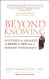 Beyond Knowing: Mysteries and Messages of Death and Life from a