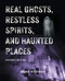 Real Ghosts Restless Spirits and Haunted Places