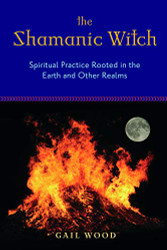 Shamanic Witch: Spiritual Practice Rooted in the Earth and Other