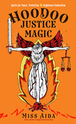 Hoodoo Justice Magic: Spells for Power Protection and Righteous