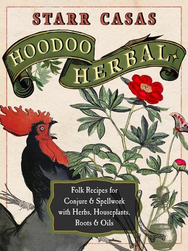 Hoodoo Herbal: Folk Recipes for Conjure & Spellwork with Herbs Hoodoo Herbal: Folk Recipes for Conjure & Spellwork with Herbs
