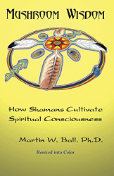Mushroom Wisdom: How Shamans Cultivate Spiritual Consciousness