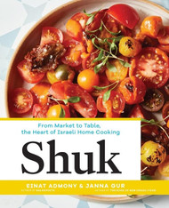 Shuk: From Market to Table the Heart of Israeli Home Cooking