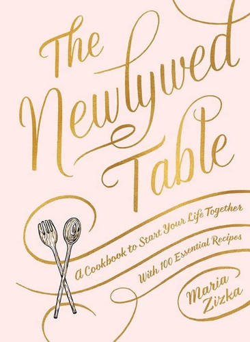 Newlywed Table: A Cookbook to Start Your Life Together Newlywed Table: A Cookbook to Start Your Life Together