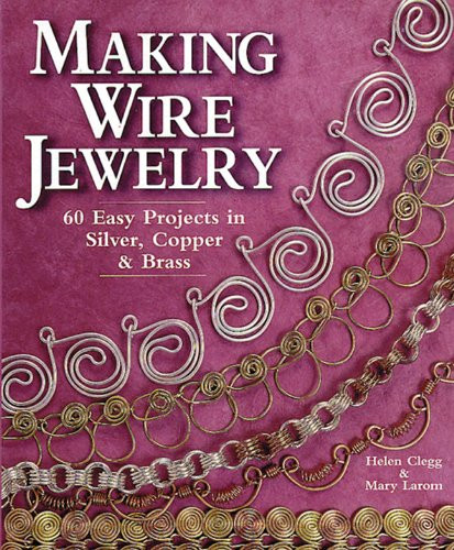 Making Wire Jewelry: 60 Easy Projects in Silver Copper & Brass