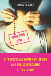 Whipping Girl: A Transsexual Woman on Sexism and the Scapegoating
