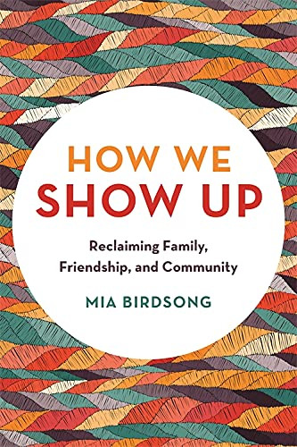 How We Show Up: Reclaiming Family Friendship and Community