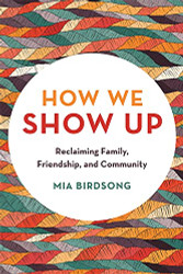 How We Show Up: Reclaiming Family Friendship and Community