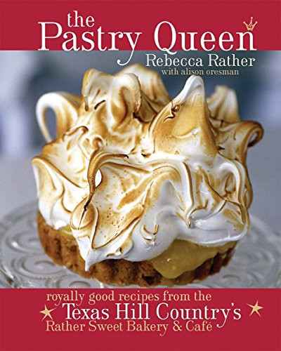 Pastry Queen: Royally Good Recipes from the Texas Hill Country's
