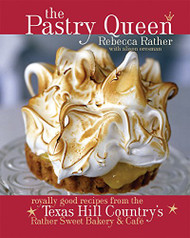 Pastry Queen: Royally Good Recipes from the Texas Hill Country's