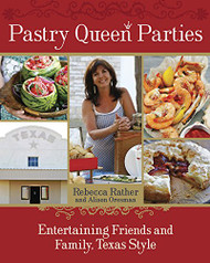 Pastry Queen Parties: Entertaining Friends and Family Texas Style