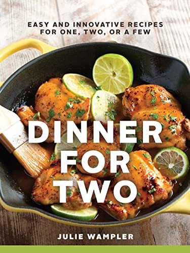 Dinner for Two: Easy and Innovative Recipes for One Two or a Few