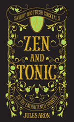 Zen and Tonic: Savory and Fresh Cocktails for the Enlightened Drinker