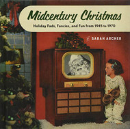 Midcentury Christmas: Holiday Fads Fancies and Fun from 1945