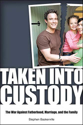 Taken Into Custody: The War Against Fathers Marriage and the Family