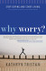 Why Worry?: Stop Coping and Start Living