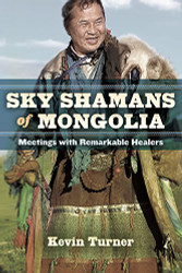 Sky Shamans of Mongolia: Meetings with Remarkable Healers