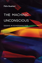 Machinic Unconscious: Essays in Schizoanalysis