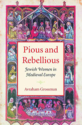 Pious and Rebellious: Jewish Women in Medieval Europe