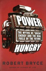 Power Hungry: The Myths of "Green" Energy and the Real Fuels