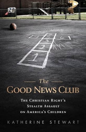 Good News Club: The Christian Right's Stealth Assault on America's