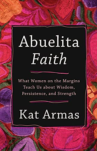 Abuelita Faith: What Women on the Margins Teach Us about Wisdom