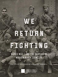 We Return Fighting: World War I and the Shaping of Modern Black