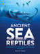 Ancient Sea Reptiles: Plesiosaurs Ichthyosaurs Mosasaurs and More