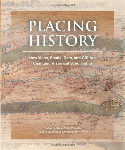 Placing History: How Maps Spatial Data and GIS Are Changing